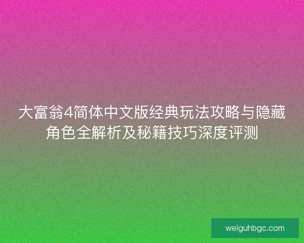 大富翁4简体中文版经典玩法攻略与隐藏角色全解析及秘籍技巧深度评测 大富翁4简体中文版经典玩法攻略与隐藏角色全解析及秘籍技巧深度评测